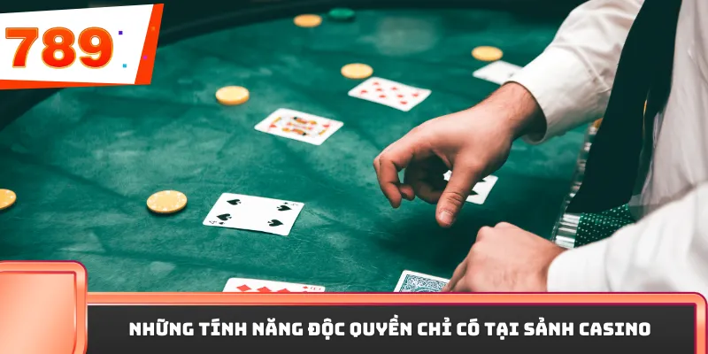 Những tính năng độc quyền chỉ có tại sảnh casino