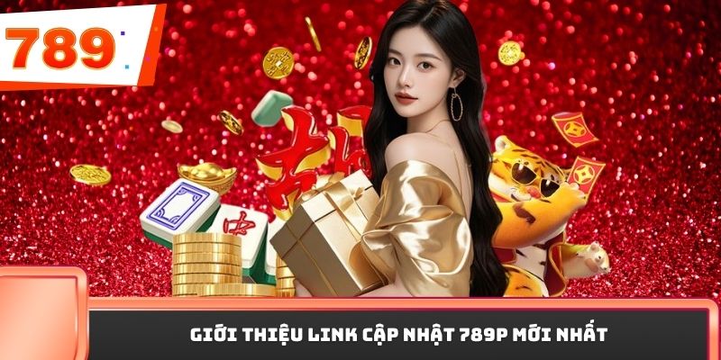 Giới thiệu link cập nhật 789P mới nhất